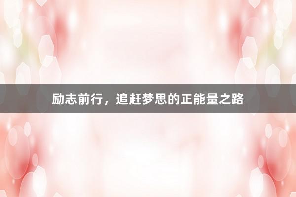 励志前行，追赶梦思的正能量之路
